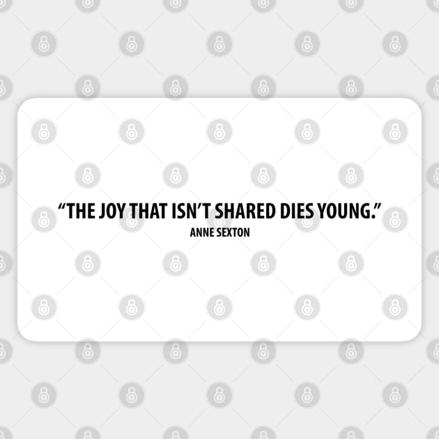 The joy that isn't shared dies young - Anne Sexton Sticker by Everyday Inspiration